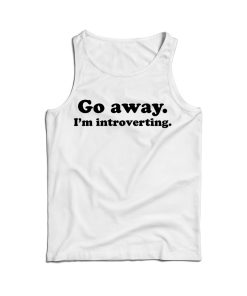 Go Away I’m Introverting Funny Quote Tank Top For Men’s And Women’s Go Away I’m Introverting Funny Quote Tank Top For Men’s And Women’s
