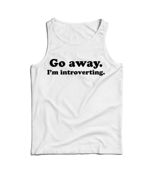 Go Away I’m Introverting Funny Quote Tank Top For Men’s And Women’s