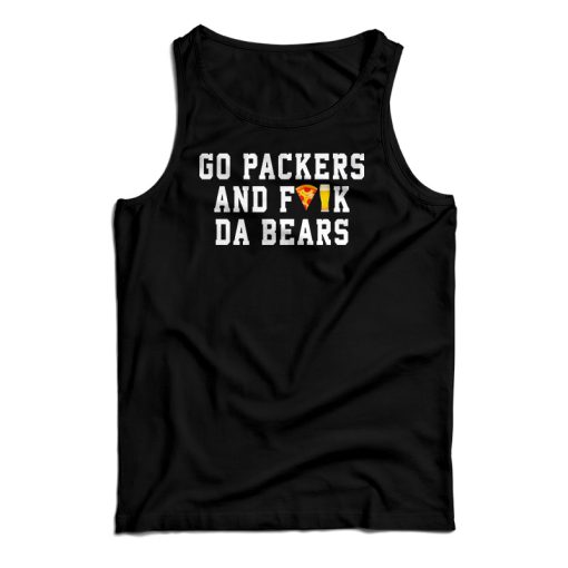 Go Packers And Fuck Da Bears Tank Top