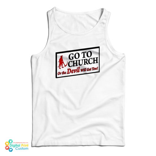 Go To Church Or The Devil Will Get You Tank Top For UNISEX