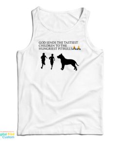 God Sends The Tastiest Children To The Hungriest Pitbulls Tank Top
