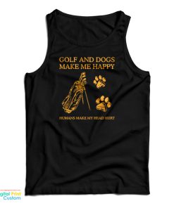 Golf And Dogs Make Me Happy Humans Make My Head Hurt Tank Top Golf And Dogs Make Me Happy Humans Make My Head Hurt Tank Top