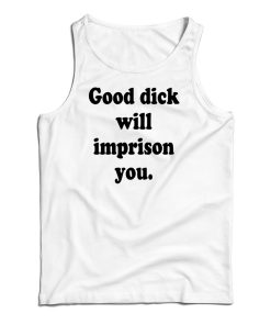 Good Dick Will Imprison You Tank Top Good Dick Will Imprison You Tank Top