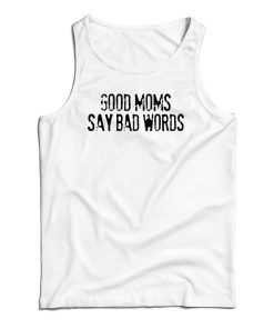 Good Moms Say Bad Words Tank Top Good Moms Say Bad Words Tank Top