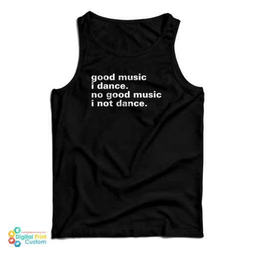 Good Music I Dance No Good Music I Not Dance Tank Top For UNISEX