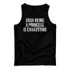 Gosh Being A Princess Is Exhausting Tank Top For Men’s And Women’s