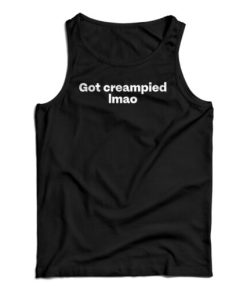 Got Creampied lmao Tank Top For UNISEX