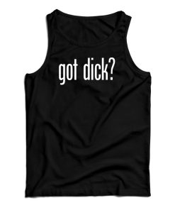 Got Dick Tank Top For UNISEX Got Dick Tank Top For UNISEX