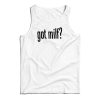 Got Milf Tank Top For UNISEX