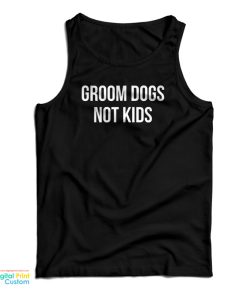 Groom Dogs Not Kids Tank Top Groom Dogs Not Kids Tank Top