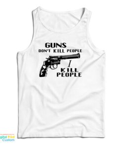 Guns Don’t Kill People I Kill People Tank Top For UNISEX