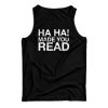 Ha Ha Made You Read Tank Top For UNISEX