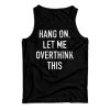 Hang On Let Me Overthink This Tank Top For Men’s And Women’s