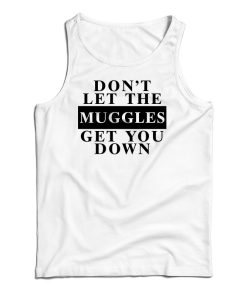 Harry Potter Don’t Let The Muggles Get You Down Tank Top For UNISEX