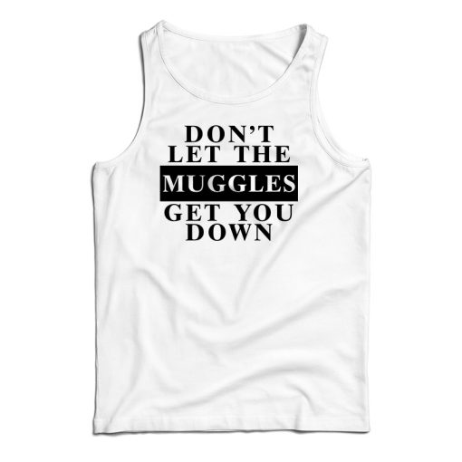 Harry Potter Don’t Let The Muggles Get You Down Tank Top For UNISEX