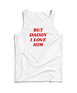 Harry Styles But Daddy I Love Him Tank Top For Men’s And Women’s