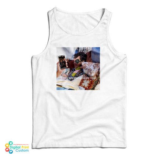 Harry Styles Vibes Are Immaculate Here Tank Top For UNISEX