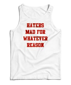 Haters Mad For Whatever Reason Tank Top Haters Mad For Whatever Reason Tank Top