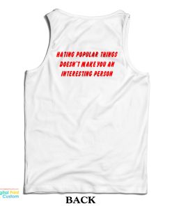 Hating Popular Things Doesn’t Make You An Interesting Person Tank Top