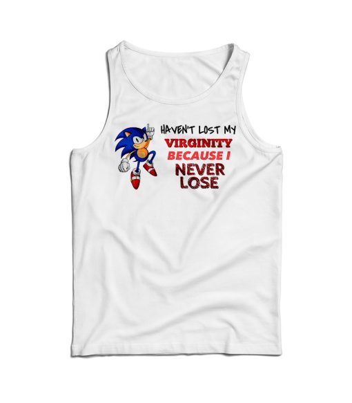 Haven’t Lost My Virginity Because I Never Lose Tank Top For UNISEX