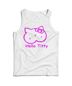 Hello Titty Kitty Funny Parody Tank Top Cheap For Men’s And Women’s