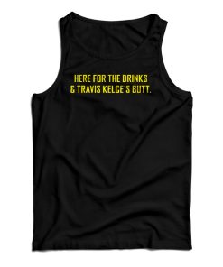 Here For The Drinks And Travis Kelce’s Butt Tank Top For UNISEX Here For The Drinks And Travis Kelce’s Butt Tank Top For UNISEX
