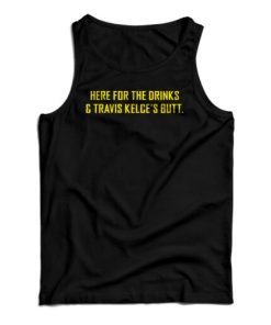 Here For The Drinks And Travis Kelce’s Butt Tank Top For UNISEX