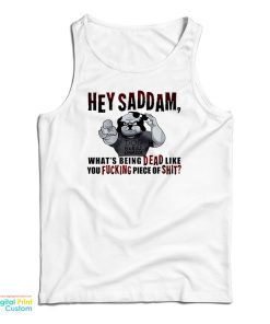 Hey Saddam What’s Being Dead Like You Fucking Piece Of Shit Tank Top Hey Saddam What’s Being Dead Like You Fucking Piece Of Shit Tank Top