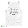 Hmu When You Tryna Get My Love Bitch Tank Top For UNISEX