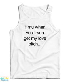 Hmu When You Tryna Get My Love Bitch Tank Top For UNISEX