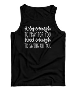 Holy Enough to Pray for You Hood Enough to Swing on You Tank Top Holy Enough to Pray for You Hood Enough to Swing on You Tank Top