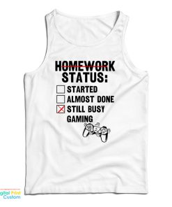 Homework Status Started Almost Done Still Busy Gaming Tank Top Homework Status Started Almost Done Still Busy Gaming Tank Top