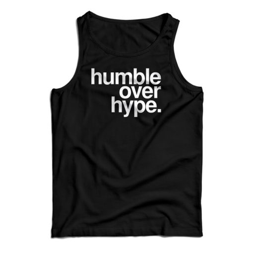 Humble Over Hype Tank Top For UNISEX