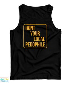 Hunt Your Local Pedophile Tank Top Hunt Your Local Pedophile Tank Top