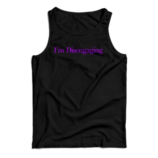 I’m Disengaging Tank Top For UNISEX