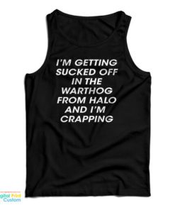 I’m Getting Sucked Off In The Warthog From Halo And I’m Crapping Tank Top