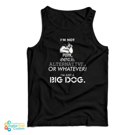 I’m Not Punk Goth Alternative Or Whatever I’m Just A Big Dog Tank Top