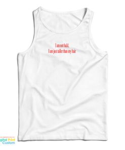 I Am Not Bald I Am Just Taller Than My Hair Tank Top For UNISEX