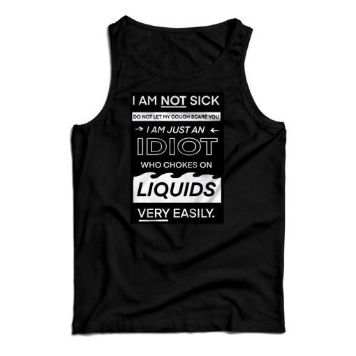 I Am Not Sick I Am Just An Idiot Tank Top