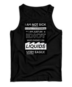 I Am Not Sick I Am Just An Idiot Tank Top
