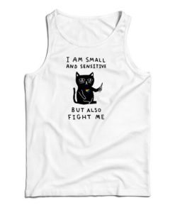 I Am Small And Sensitive But Also Fight Me Cat Tank Top For UNISEX
