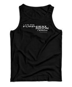 I Am The Funniest Person I Know Hahaha Tank Top For UNISEX I Am The Funniest Person I Know Hahaha Tank Top For UNISEX