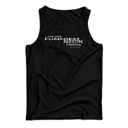 I Am The Funniest Person I Know Hahaha Tank Top For UNISEX