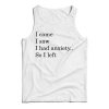 I Came I Saw I had Anxiety So I Left Tank Top For Men’s And Women’s