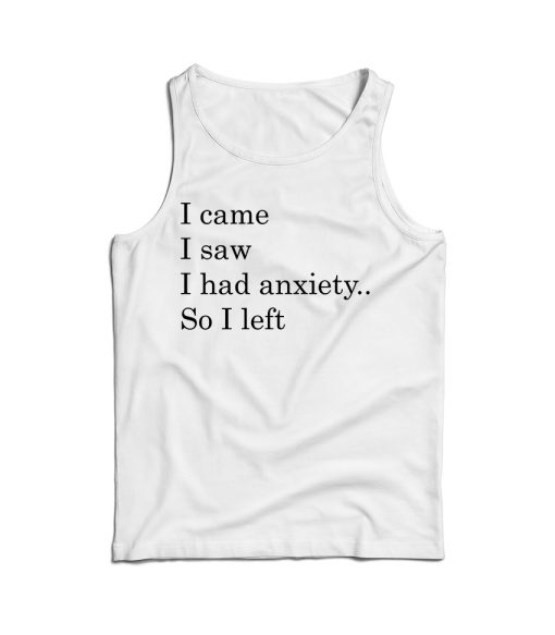 I Came I Saw I had Anxiety So I Left Tank Top For Men’s And Women’s