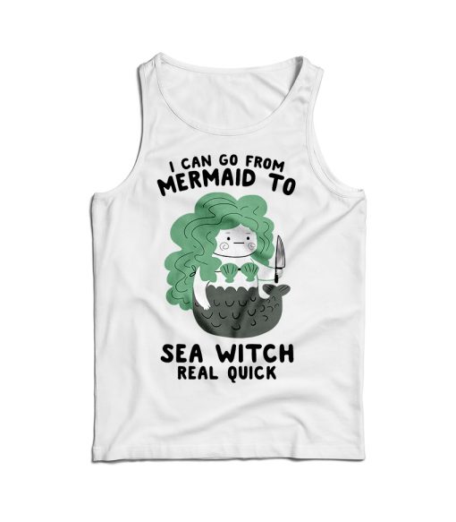 I Can Go From Mermaid To Sea Witch Real Quick Tank Top For UNISEX