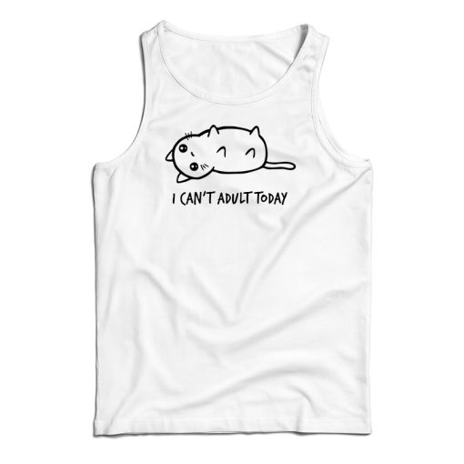 I Can’t Adult Today Tank Top For UNISEX
