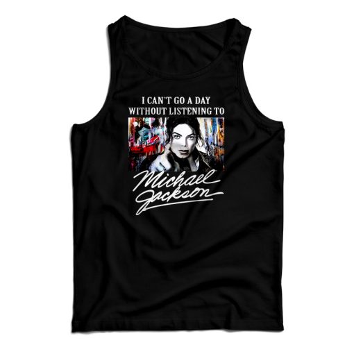 I Can’t Go A Day Without Listening To Michael Jackson Tank Top