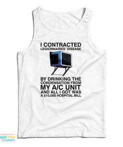 I Contracted Legionnaires Disease By Drinking The Condensation From My A C Unit Tank Top