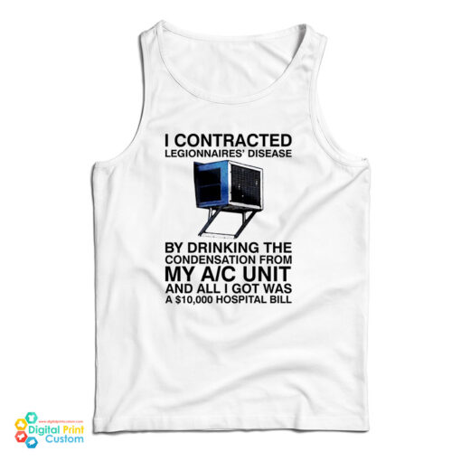 I Contracted Legionnaires Disease By Drinking The Condensation From My A C Unit Tank Top I Contracted Legionnaires Disease By Drinking The Condensation From My A C Unit Tank Top